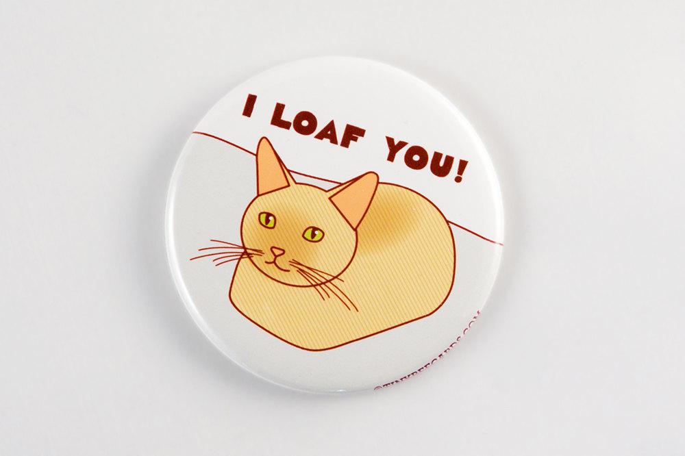 Funny Cat Loaf Magnet, Pin, or Mirror "I Loaf You!"